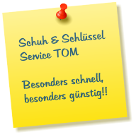 Schuh & Schlssel Service TOM                Besonders schnell, besonders gnstig!!